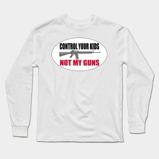 AR15 - Control Your Kids - NOT MY GUNS Long Sleeve T-Shirt